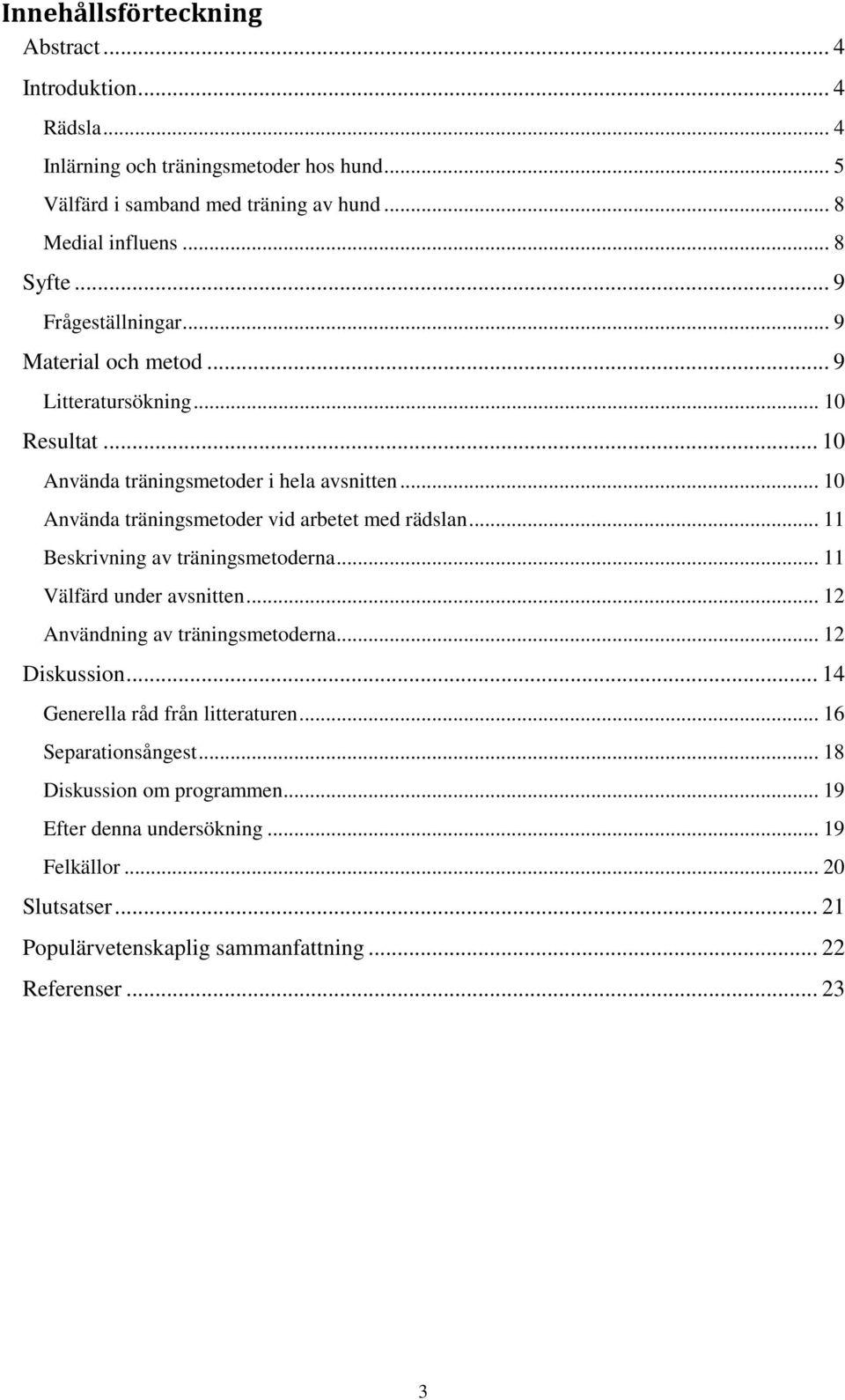 .. 10 Använda träningsmetoder vid arbetet med rädslan... 11 Beskrivning av träningsmetoderna... 11 Välfärd under avsnitten... 12 Användning av träningsmetoderna... 12 Diskussion.