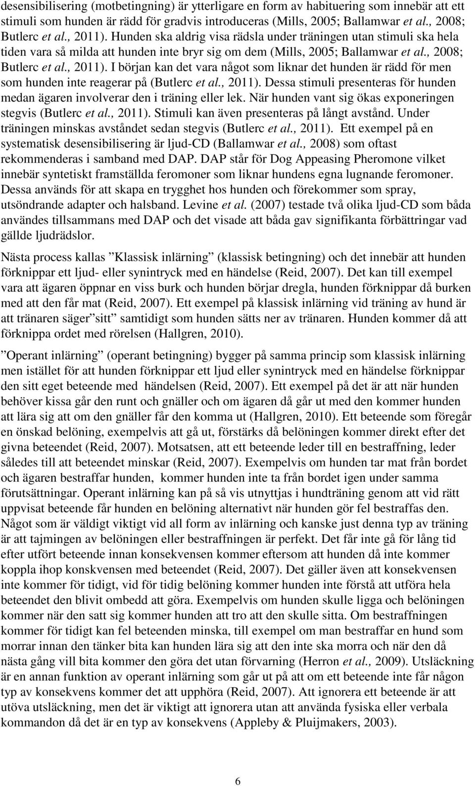 , 2011). Dessa stimuli presenteras för hunden medan ägaren involverar den i träning eller lek. När hunden vant sig ökas exponeringen stegvis (Butlerc et al., 2011). Stimuli kan även presenteras på långt avstånd.