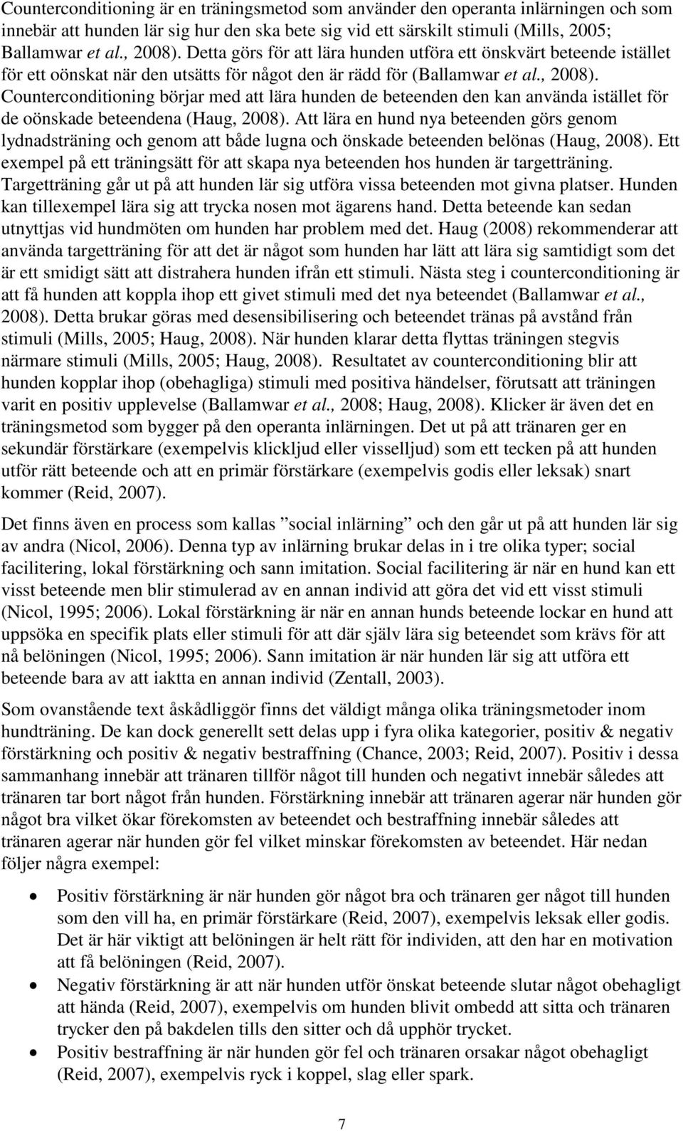 Counterconditioning börjar med att lära hunden de beteenden den kan använda istället för de oönskade beteendena (Haug, 2008).