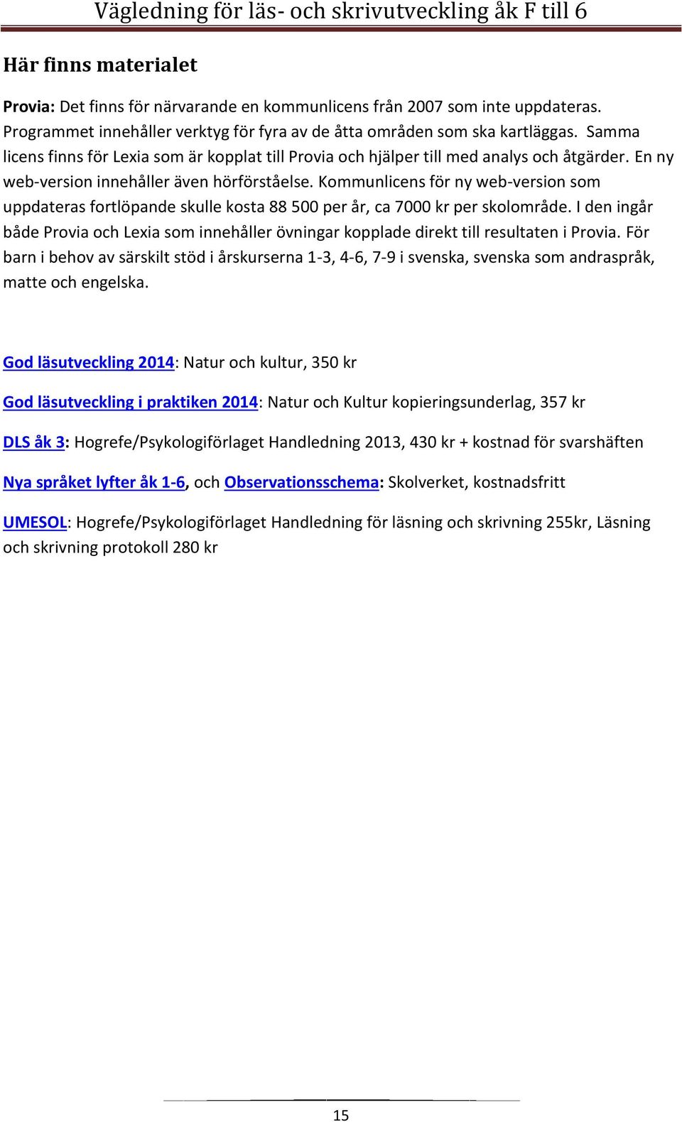 Kommunlicens för ny web-version som uppdateras fortlöpande skulle kosta 88 500 per år, ca 7000 kr per skolområde.