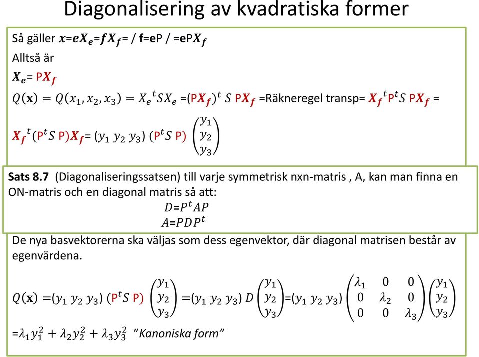 7 (Diagonaliseringssatsen) till varje symmetrisk nxn-matris, A, kan man finna en ON-matris och en diagonal matris så att: D=P t AP A=PDP t De nya basvektorerna
