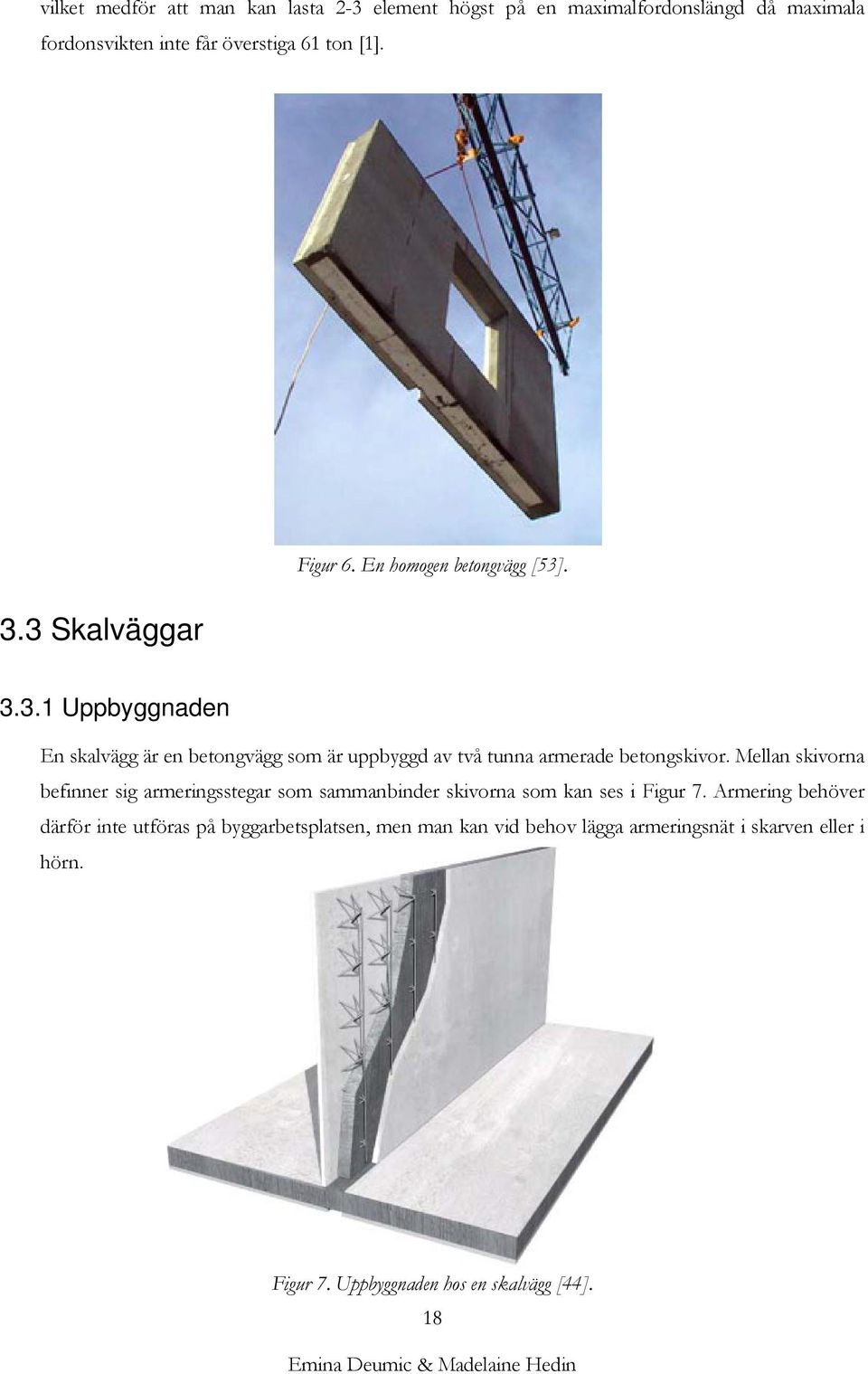 Mellan skivorna befinner sig armeringsstegar som sammanbinder skivorna som kan ses i Figur 7.