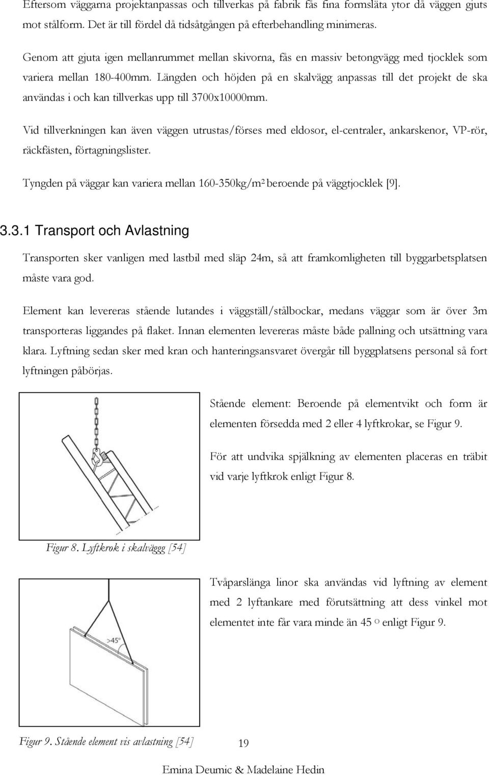 Längden och höjden på en skalvägg anpassas till det projekt de ska användas i och kan tillverkas upp till 3700x10000mm.