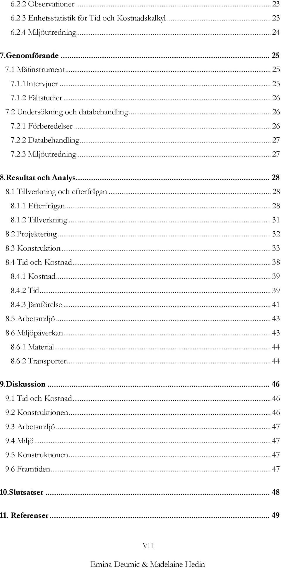 .. 28 8.1.2 Tillverkning... 31 8.2 Projektering... 32 8.3 Konstruktion... 33 8.4 Tid och Kostnad...38 8.4.1 Kostnad... 39 8.4.2 Tid... 39 8.4.3 Jämförelse... 41 8.5 Arbetsmiljö... 43 8.