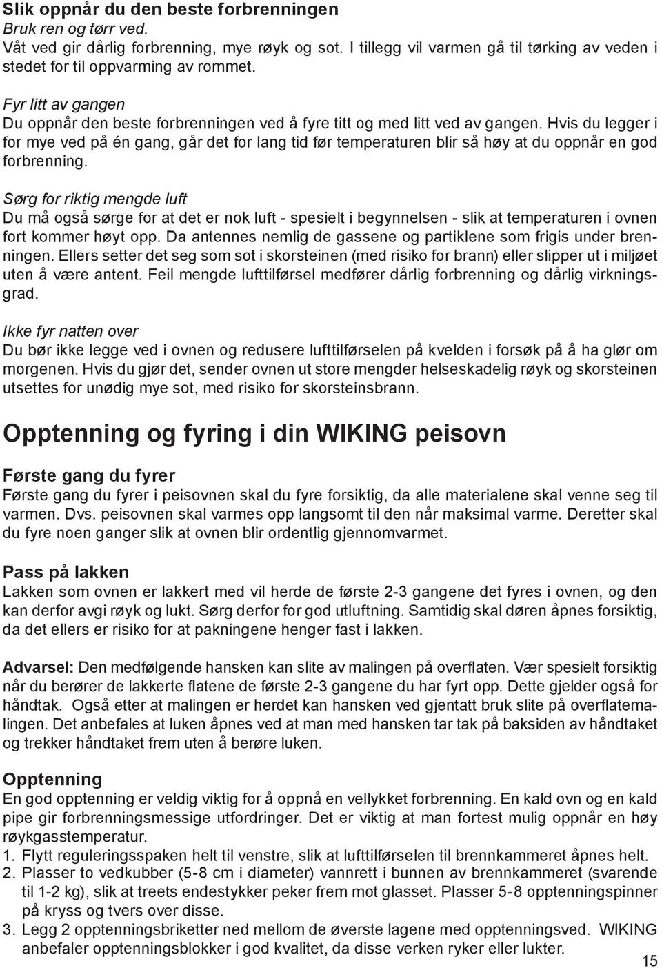 Hvis du legger i for mye ved på én gang, går det for lang tid før temperaturen blir så høy at du oppnår en god forbrenning.