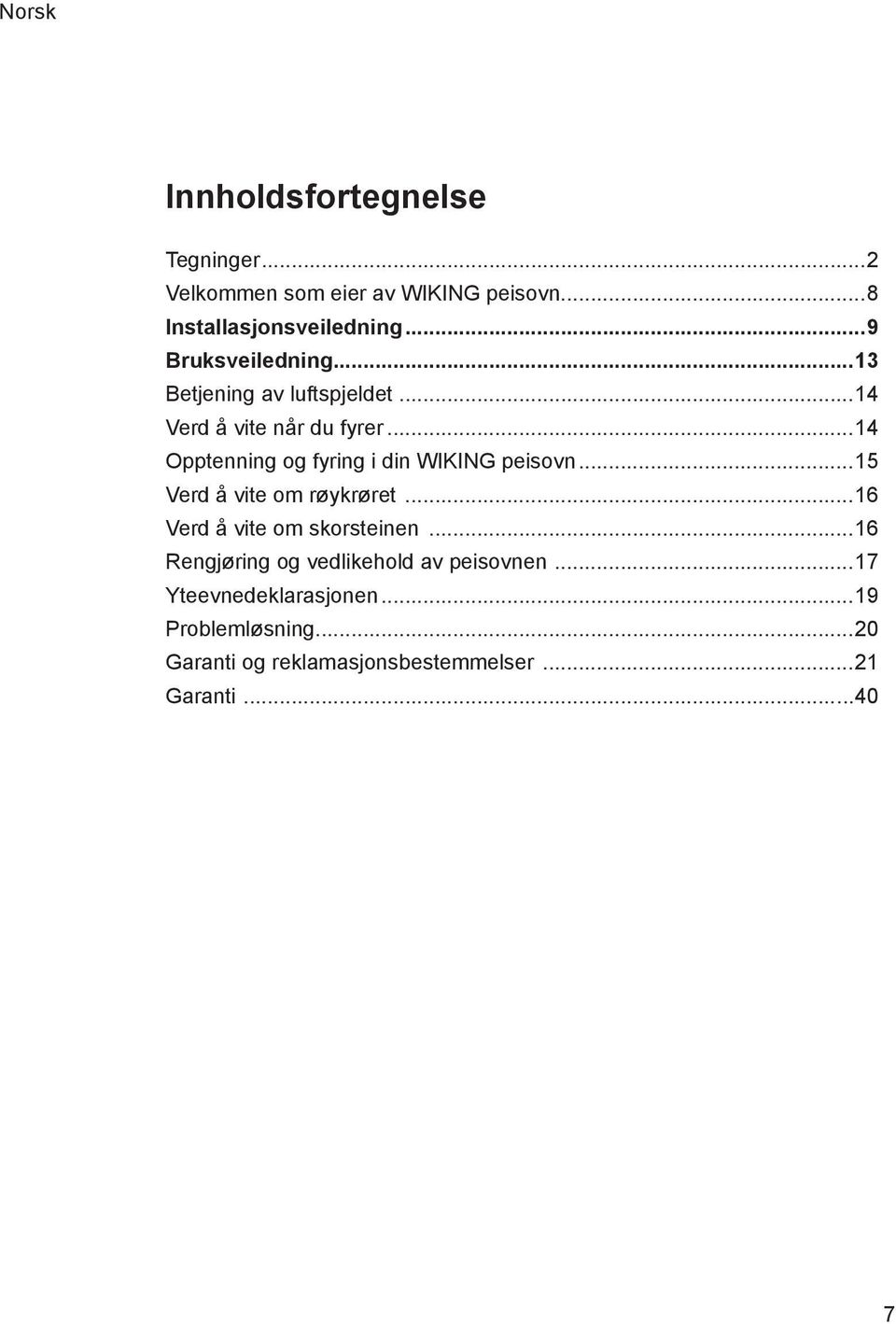 ..14 Opptenning og fyring i din WIKING peisovn...15 Verd å vite om røykrøret...16 Verd å vite om skorsteinen.