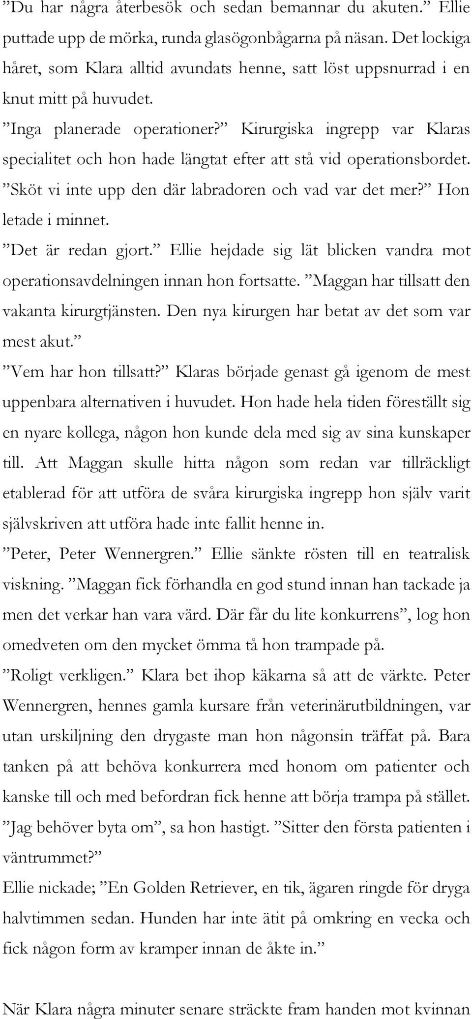 Kirurgiska ingrepp var Klaras specialitet och hon hade längtat efter att stå vid operationsbordet. Sköt vi inte upp den där labradoren och vad var det mer? Hon letade i minnet. Det är redan gjort.