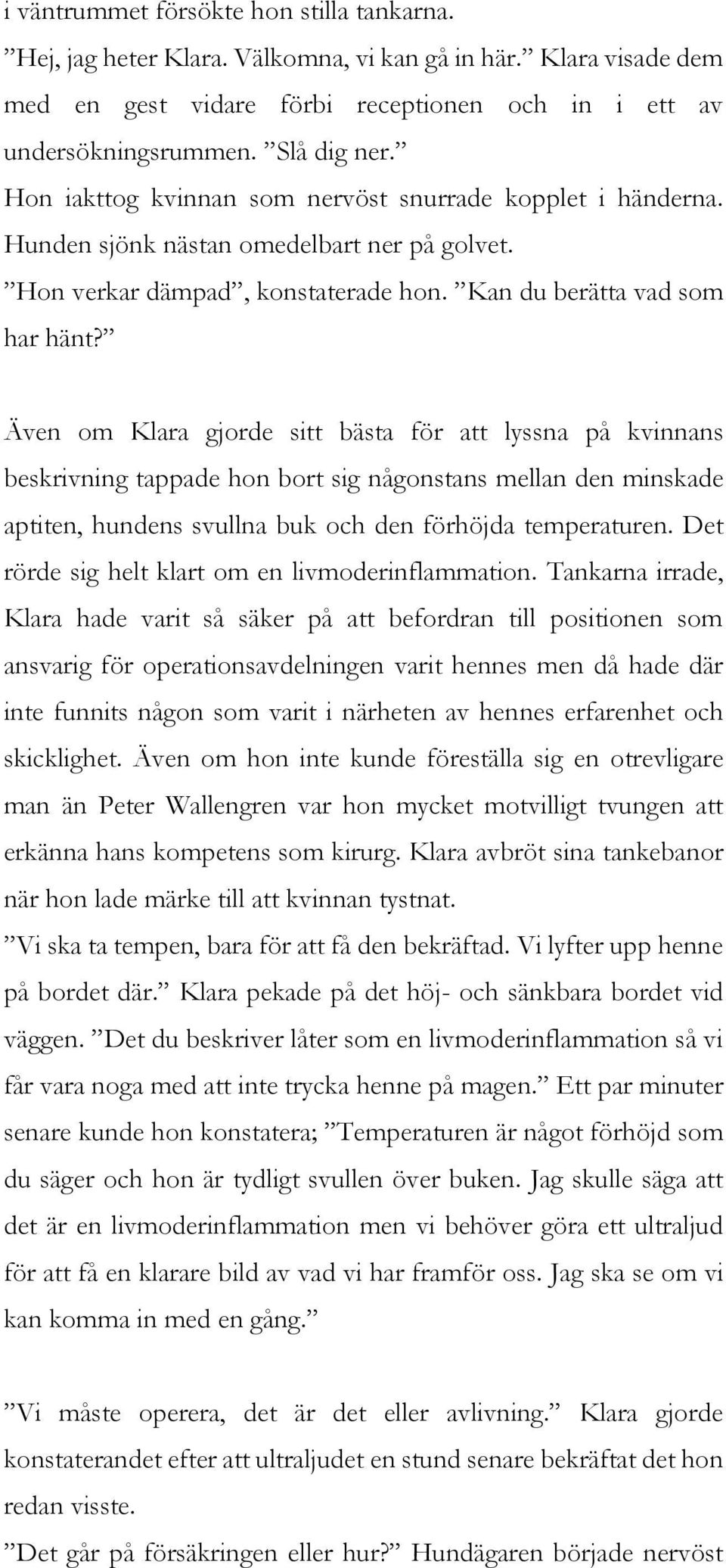 Även om Klara gjorde sitt bästa för att lyssna på kvinnans beskrivning tappade hon bort sig någonstans mellan den minskade aptiten, hundens svullna buk och den förhöjda temperaturen.