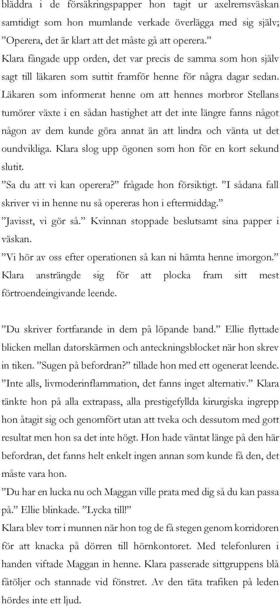 Läkaren som informerat henne om att hennes morbror Stellans tumörer växte i en sådan hastighet att det inte längre fanns något någon av dem kunde göra annat än att lindra och vänta ut det oundvikliga.