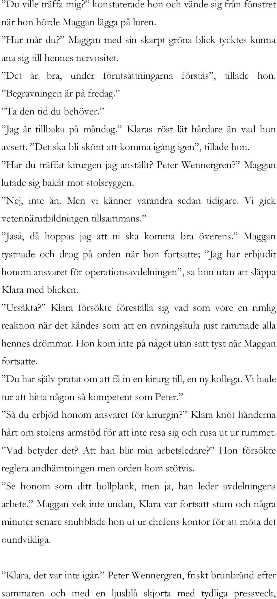 Det ska bli skönt att komma igång igen, tillade hon. Har du träffat kirurgen jag anställt? Peter Wennergren? Maggan lutade sig bakåt mot stolsryggen. Nej, inte än.