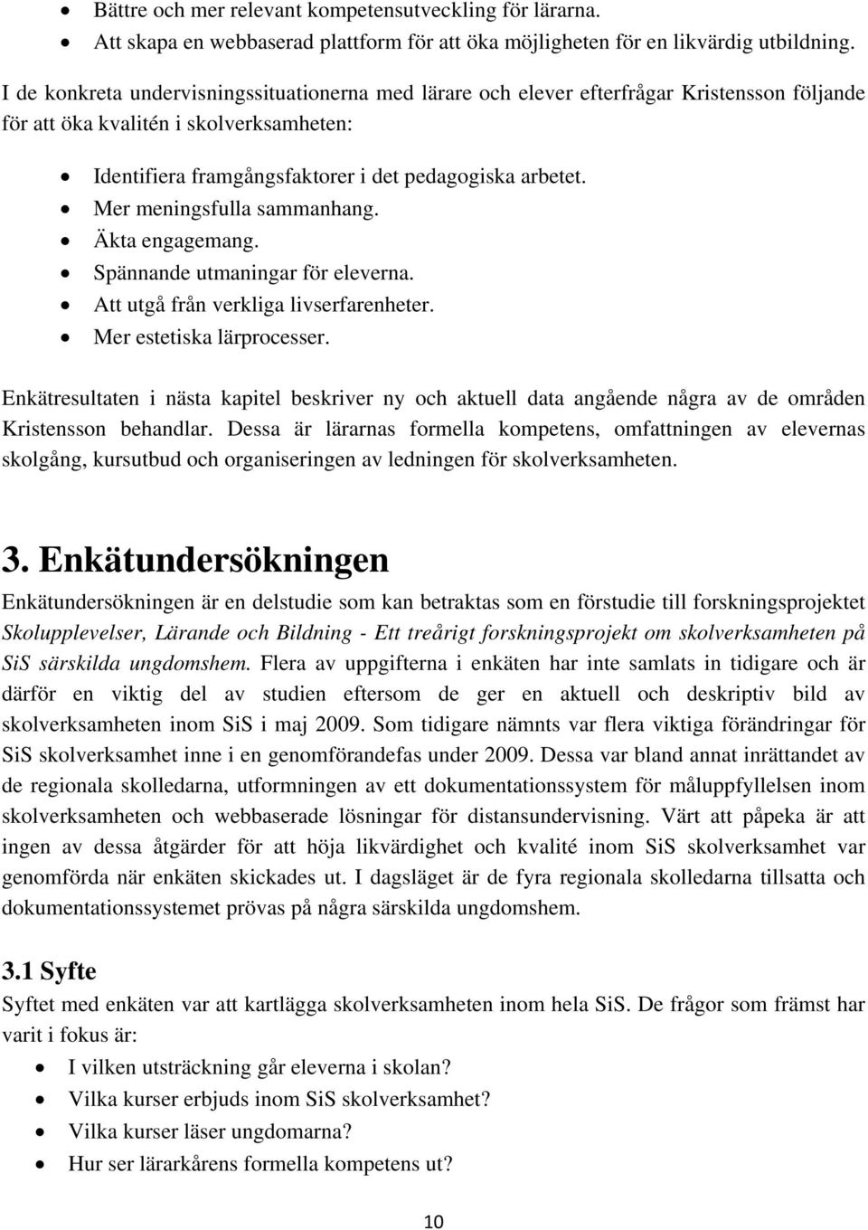 Mer meningsfulla sammanhang. Äkta engagemang. Spännande utmaningar för eleverna. Att utgå från verkliga livserfarenheter. Mer estetiska lärprocesser.