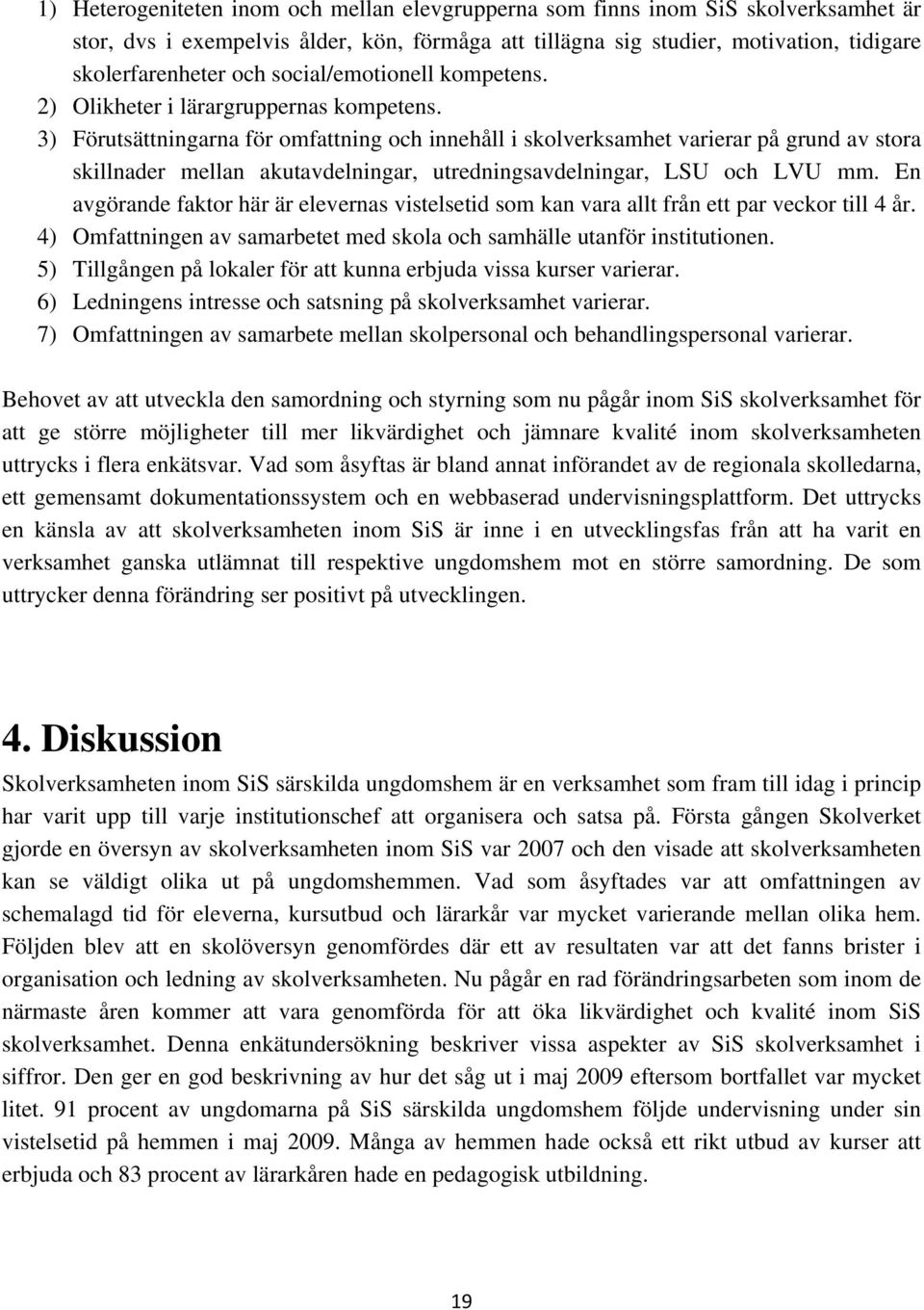 3) Förutsättningarna för omfattning och innehåll i skolverksamhet varierar på grund av stora skillnader mellan akutavdelningar, utredningsavdelningar, LSU och LVU mm.