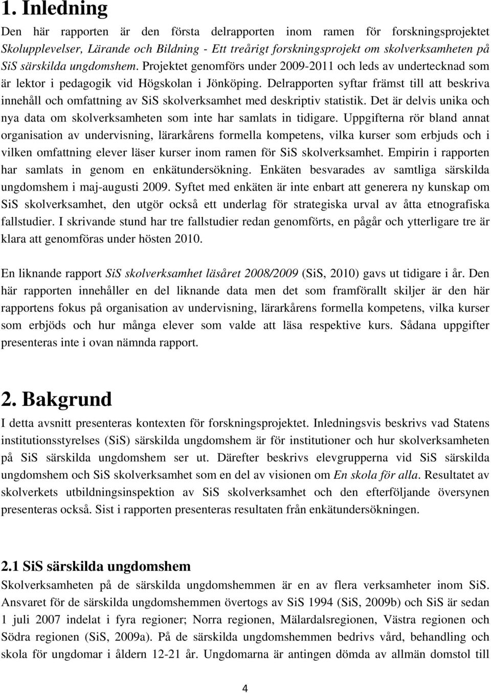 Delrapporten syftar främst till att beskriva innehåll och omfattning av SiS skolverksamhet med deskriptiv statistik.