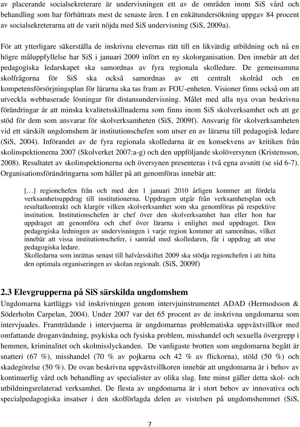 För att ytterligare säkerställa de inskrivna elevernas rätt till en likvärdig utbildning och nå en högre måluppfyllelse har SiS i januari 2009 infört en ny skolorganisation.