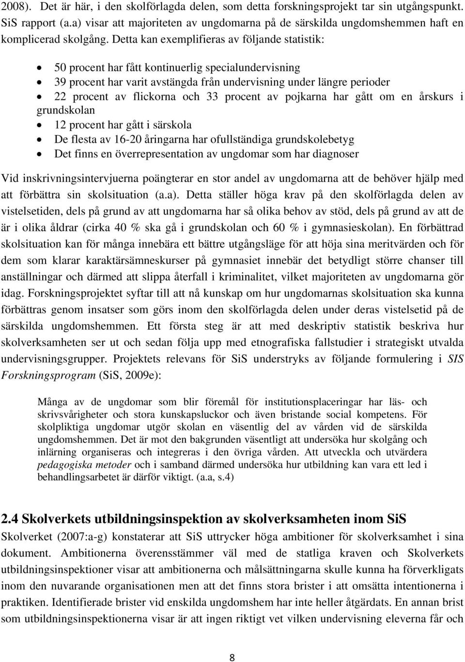 Detta kan exemplifieras av följande statistik: 50 procent har fått kontinuerlig specialundervisning 39 procent har varit avstängda från undervisning under längre perioder 22 procent av flickorna och