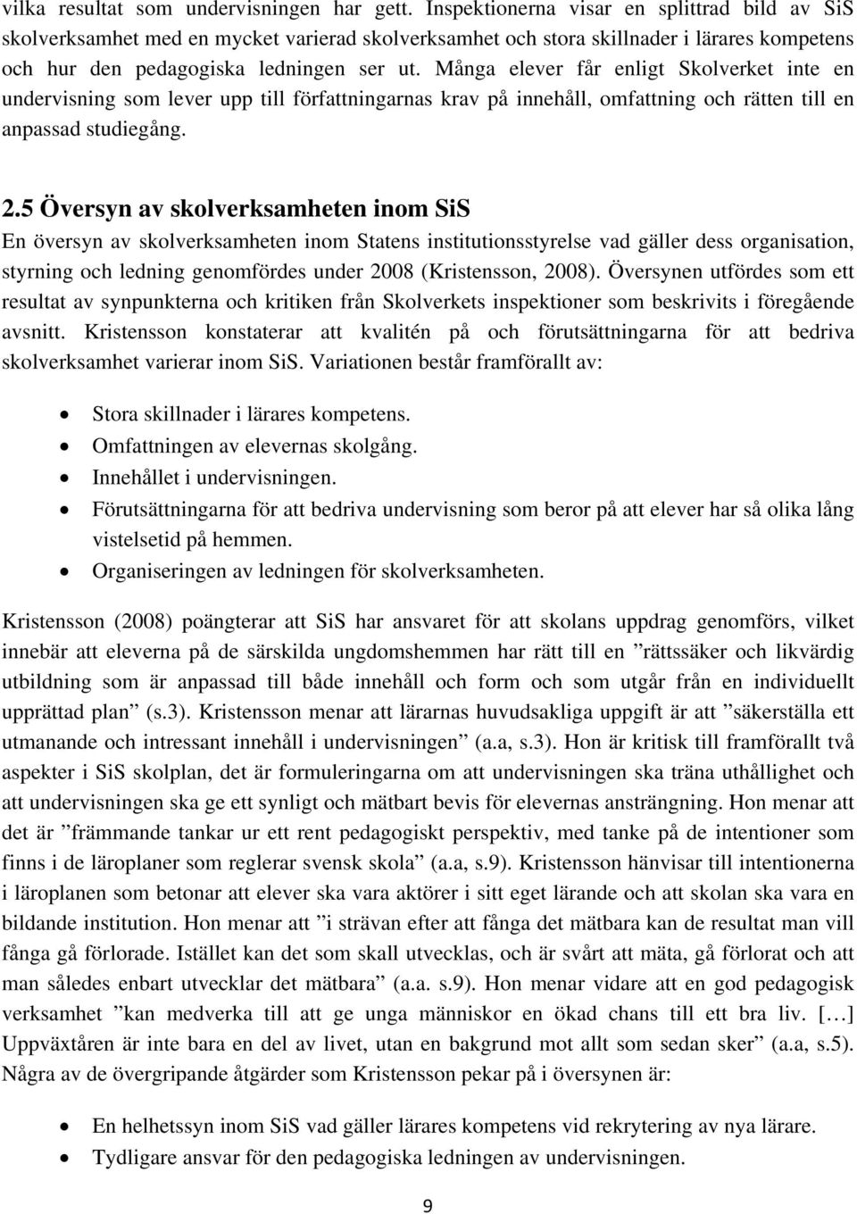 Många elever får enligt Skolverket inte en undervisning som lever upp till författningarnas krav på innehåll, omfattning och rätten till en anpassad studiegång. 2.