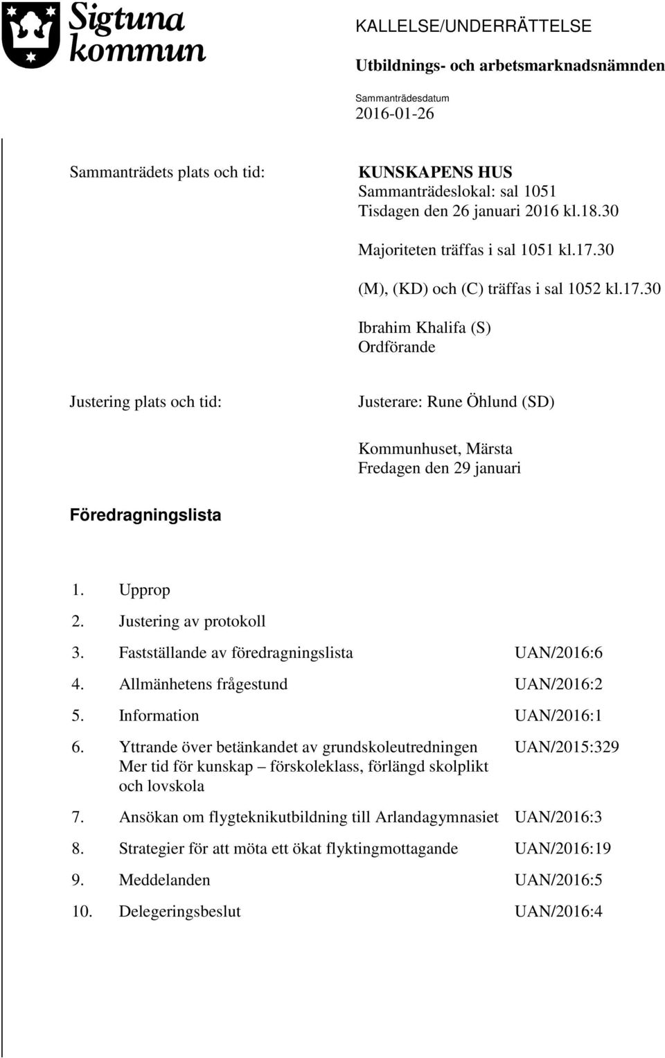 Upprop 2. Justering av protokoll 3. Fastställande av föredragningslista UAN/2016:6 4. Allmänhetens frågestund UAN/2016:2 5. Information UAN/2016:1 6.