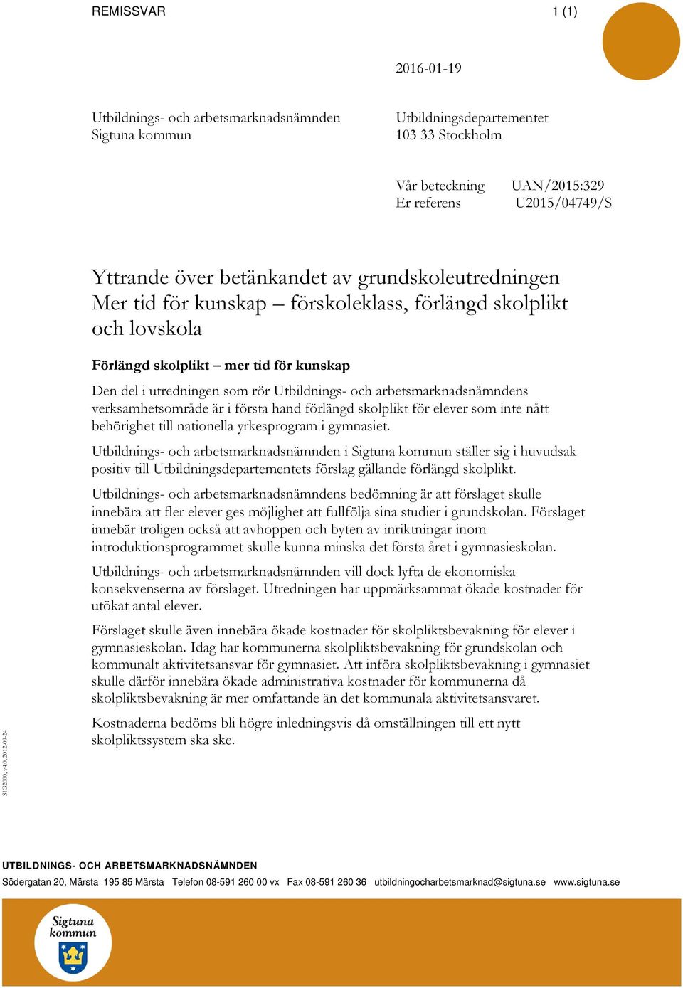 0, 2012-09-24 Förlängd skolplikt mer tid för kunskap Den del i utredningen som rör Utbildnings- och arbetsmarknadsnämndens verksamhetsområde är i första hand förlängd skolplikt för elever som inte