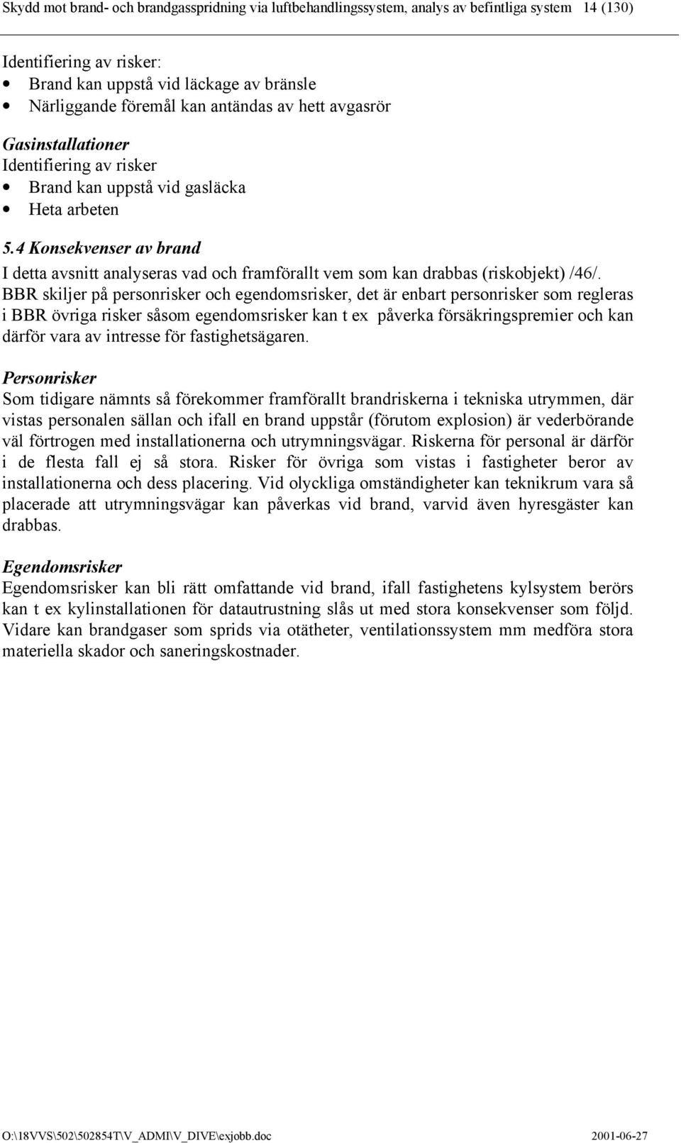 4 Konsekvenser av brand I detta avsnitt analyseras vad och framförallt vem som kan drabbas (riskobjekt) /46/.