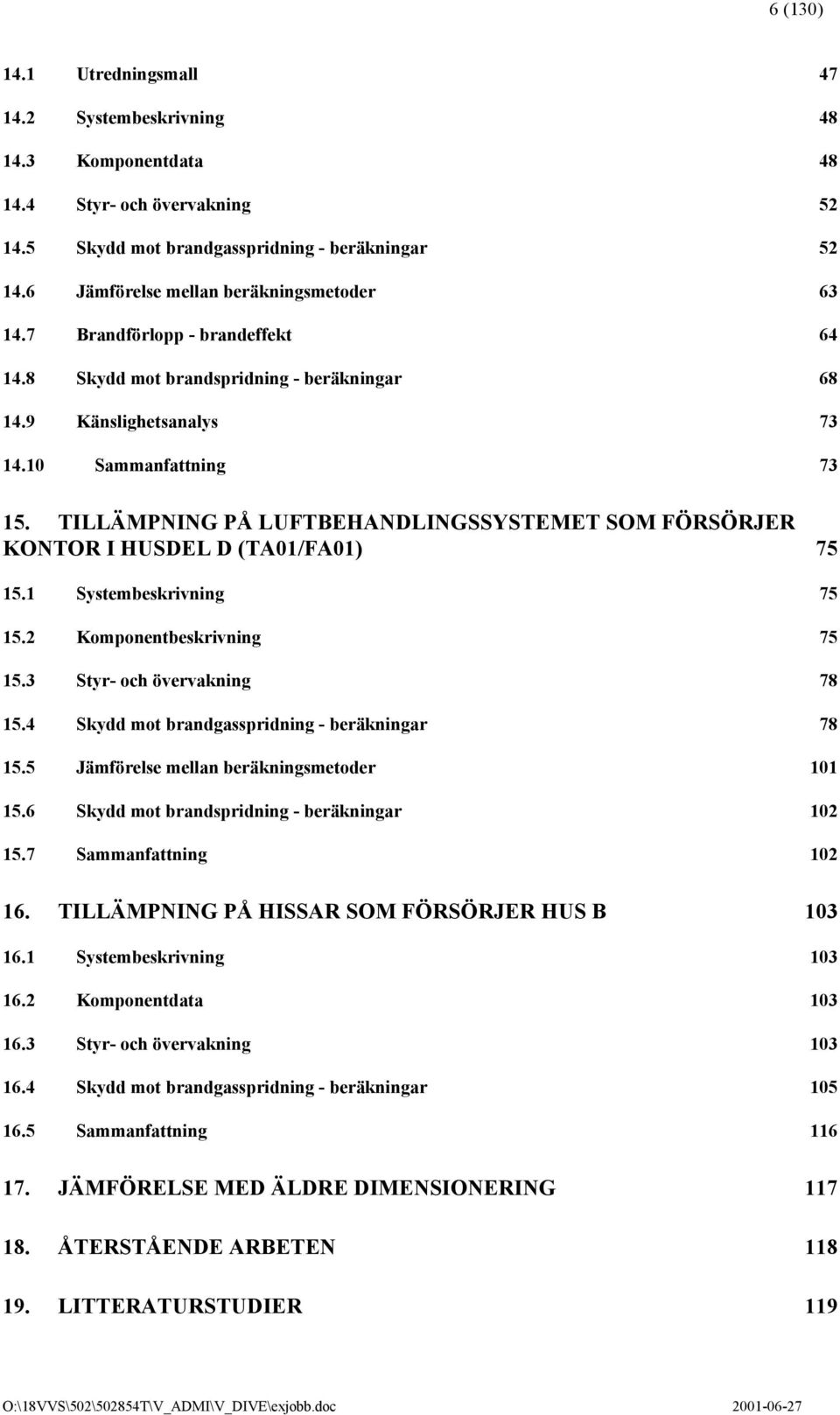 TILLÄMPNING PÅ LUFTBEHANDLINGSSYSTEMET SOM FÖRSÖRJER KONTOR I HUSDEL D (TA01/FA01) 75 15.1 Systembeskrivning 75 15.2 Komponentbeskrivning 75 15.3 Styr- och övervakning 78 15.