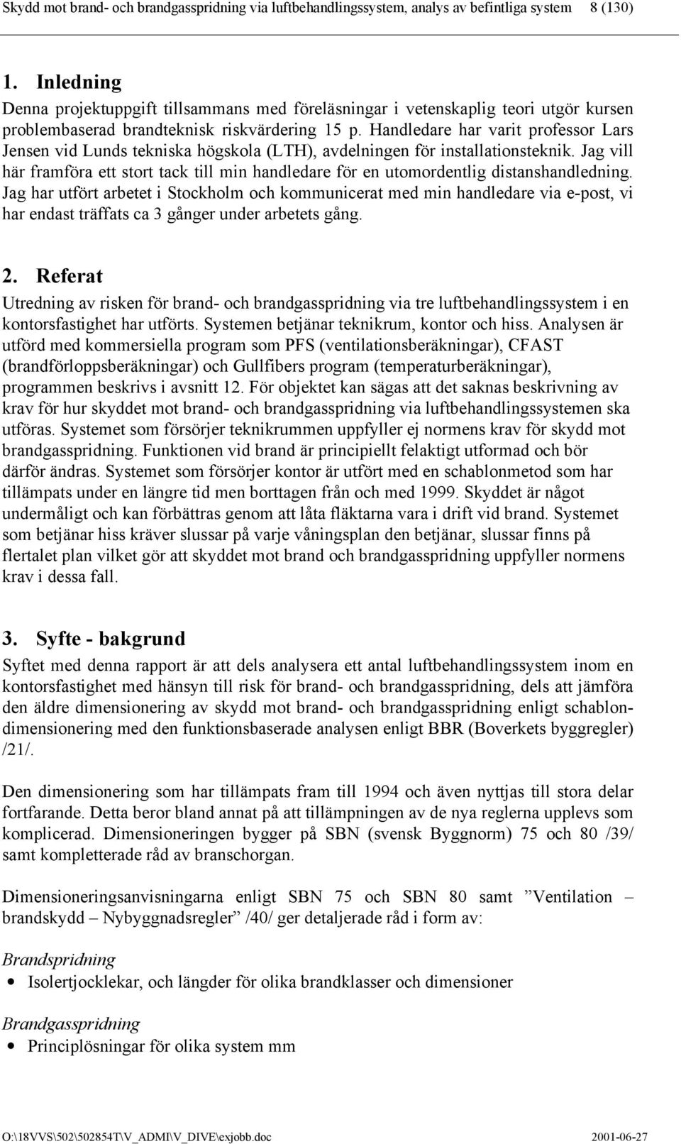 Handledare har varit professor Lars Jensen vid Lunds tekniska högskola (LTH), avdelningen för installationsteknik.