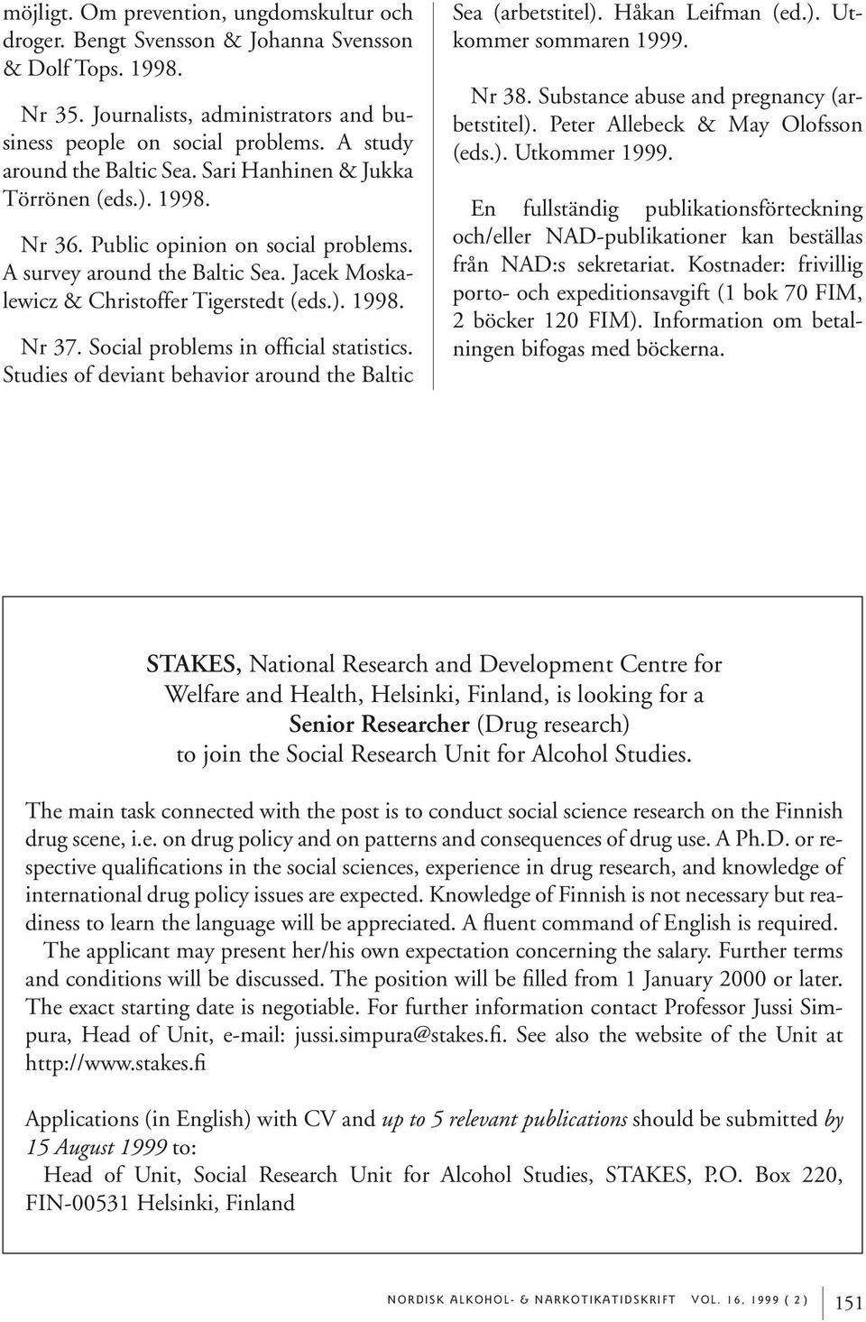 Social problems in official statistics. Studies of deviant behavior around the Baltic Sea (arbetstitel). Håkan Leifman (ed.). Utkommer sommaren 1999. Nr 38.