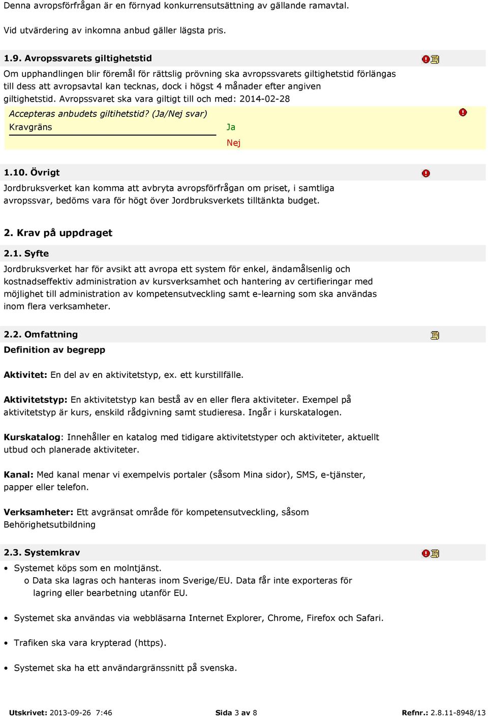 giltighetstid. Avropssvaret ska vara giltigt till och med: 2014-02-28 Accepteras anbudets giltihetstid? (Ja/Nej svar) Kravgräns Ja Nej 1.10.