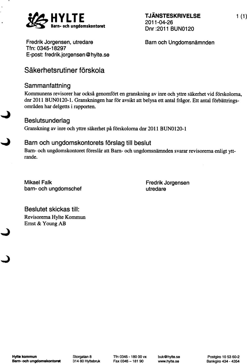 förskolorna, dnr 2011 BUN0120-1. Granskningen har för avsikt att belysa ett antal frågor. Ett antal förbättringsområden har delgetts i rapporten.