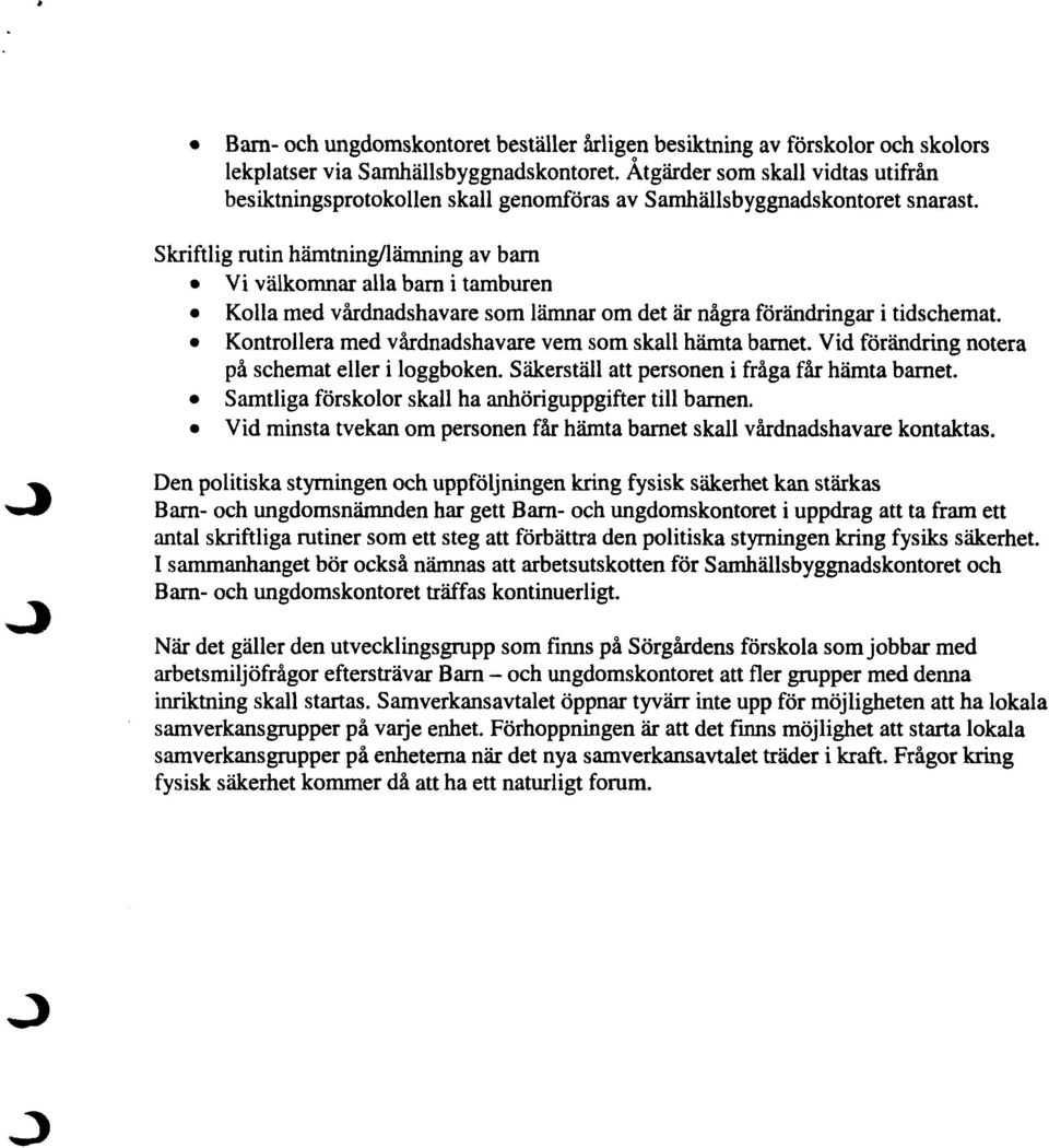 Skriftlig rutin hämtning/lämning av barn Vi välkomnar alla barn i tamburen Kolla med vårdnadshavare som lämnar om det är några förändringar i tidschemat.