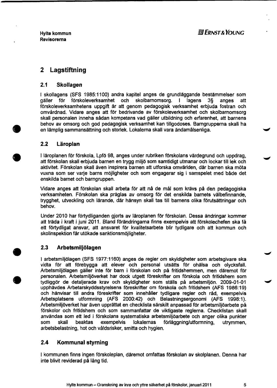 Vidare anges att för bedrivande av förskoleverksamhet och skolbarnomsorg skall personalen inneha sådan kompetens vad gäller utbildning och erfarenhet, att barnens behov av omsorg och god pedagogisk