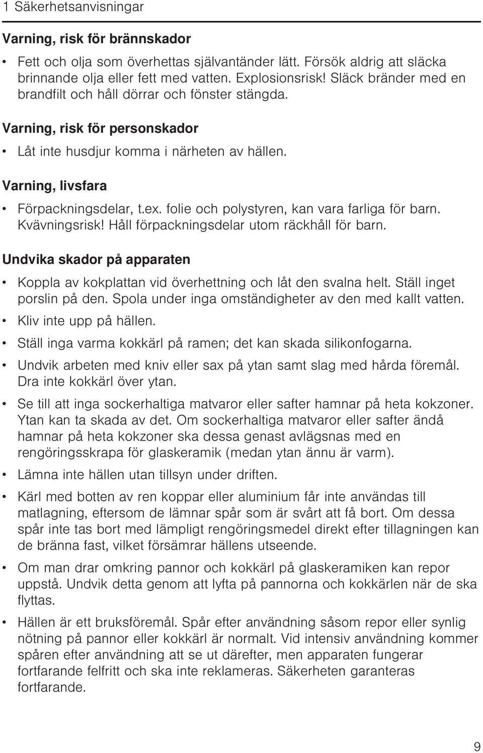 folie och polystyren, kan vara farliga för barn. Kvävningsrisk! Håll förpackningsdelar utom räckhåll för barn.