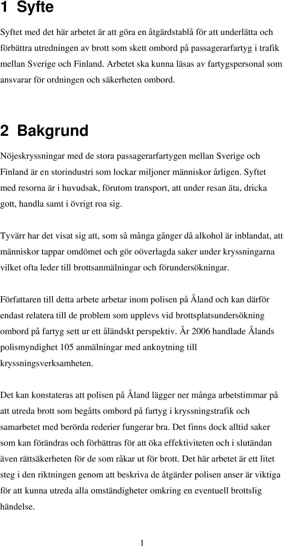 2 Bakgrund Nöjeskryssningar med de stora passagerarfartygen mellan Sverige och Finland är en storindustri som lockar miljoner människor årligen.