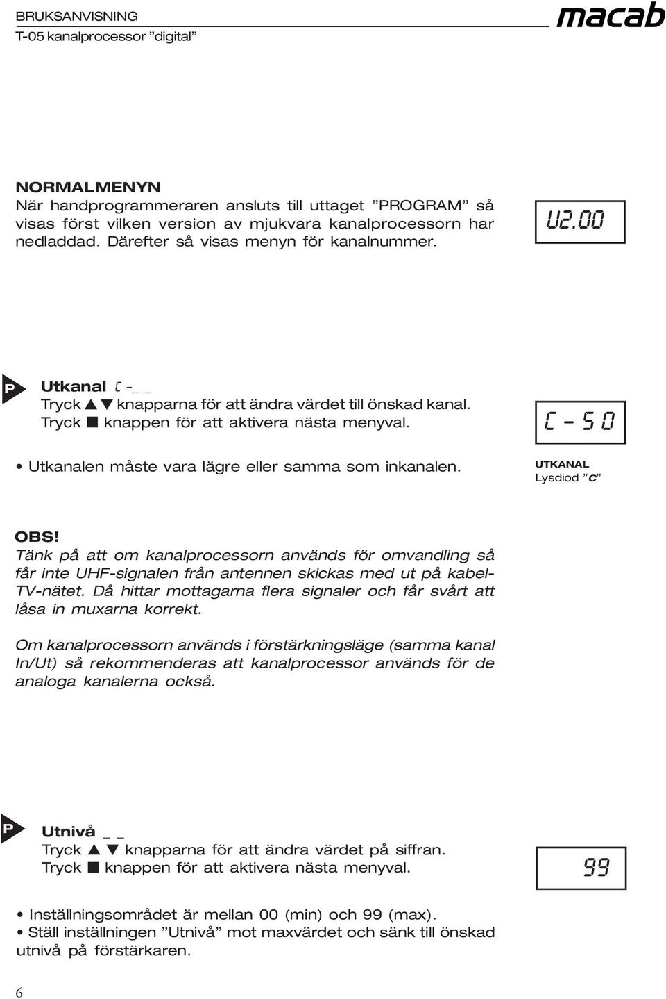 Utkanalen måste vara lägre eller samma som inkanalen. c 5 0 UTKANAL Lysdiod C OBS!