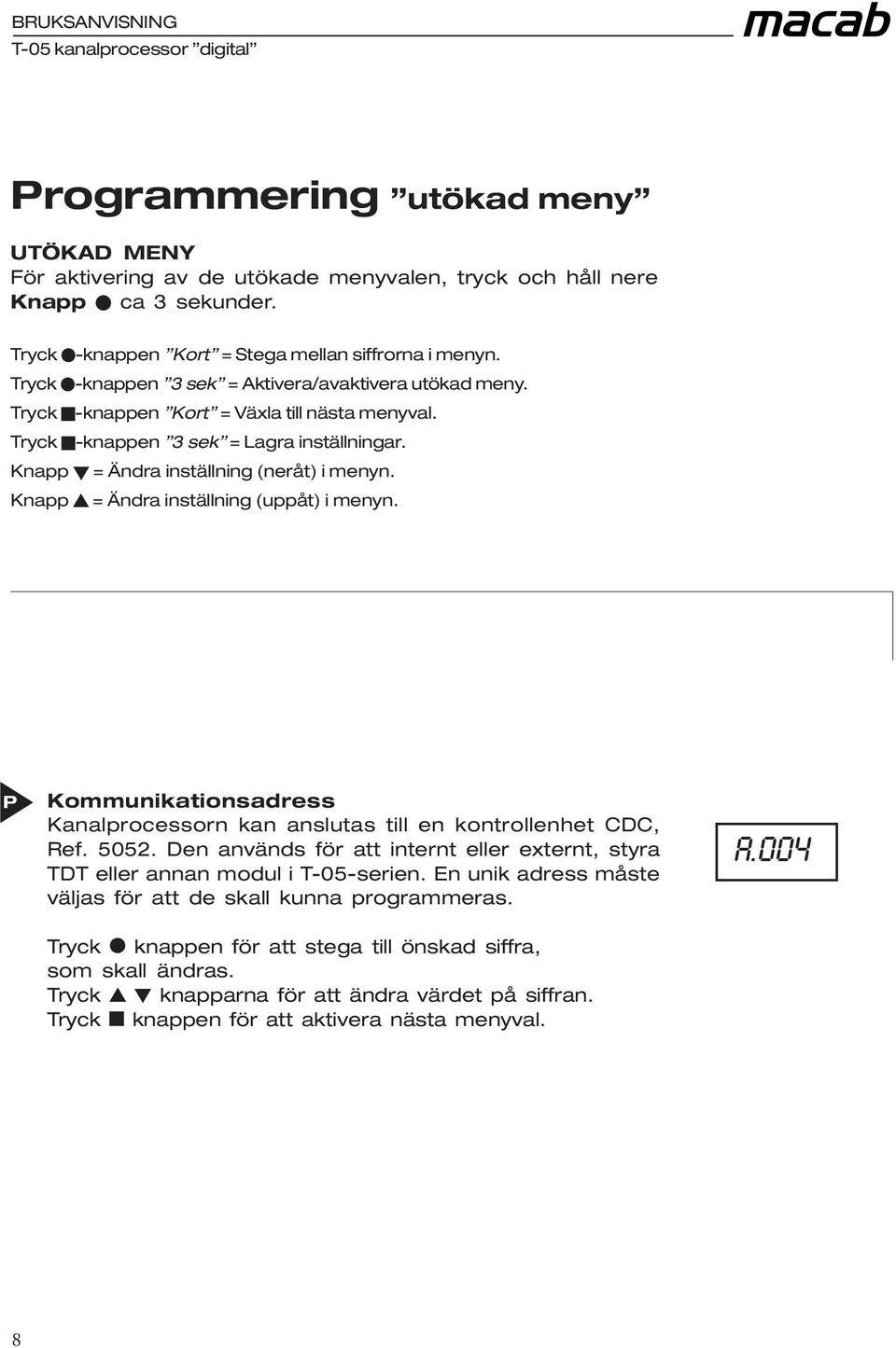 Knapp = Ändra inställning (uppåt) i menyn. P Kommunikationsadress Kanalprocessorn kan anslutas till en kontrollenhet CDC, Ref. 5052.