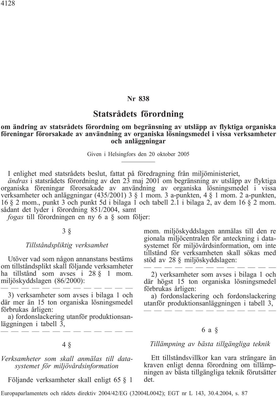 2001 om begränsning av utsläpp av flyktiga organiska föreningar förorsakade av användning av organiska lösningsmedel i vissa verksamheter och anläggningar (435/2001) 3 1 mom. 3 a-punkten, 4 1 mom.