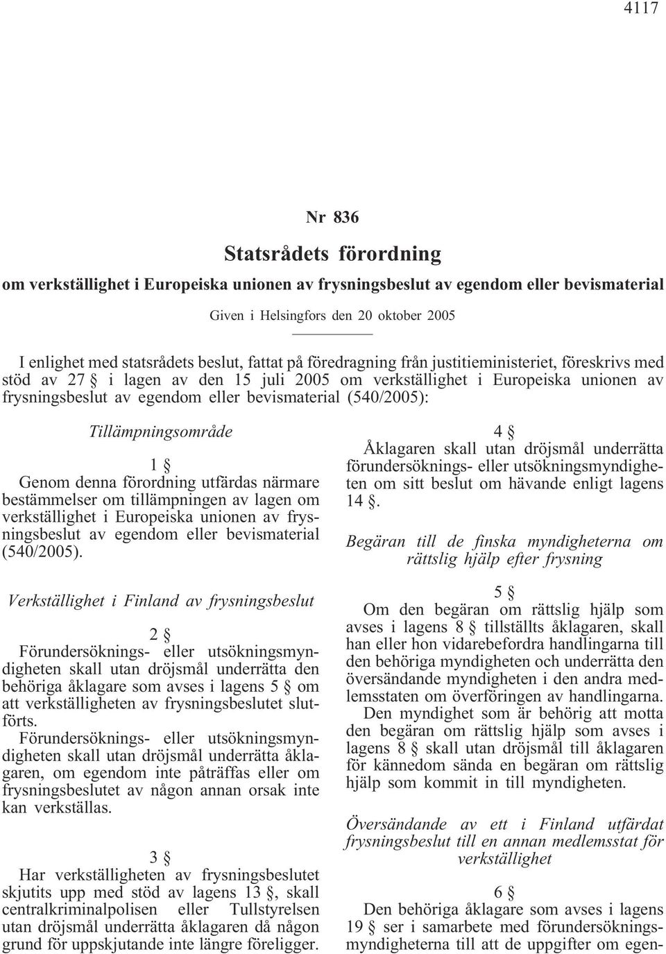 (540/2005): Tillämpningsområde 1 Genom denna förordning utfärdas närmare bestämmelser om tillämpningen av lagen om verkställighet i Europeiska unionen av frysningsbeslut av egendom eller