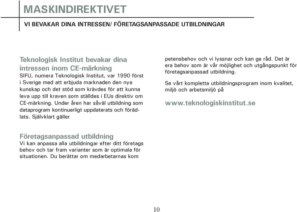 Under åren har såväl utbildning som dataprogram kontinuerligt uppdaterats och förädlats. Självklart gäller petensbehov och vi lyssnar och kan ge råd.