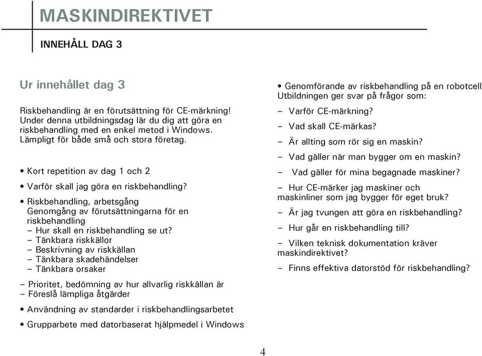 Riskbehandling, arbetsgång Genomgång av förutsättningarna för en riskbehandling Hur skall en riskbehandling se ut?