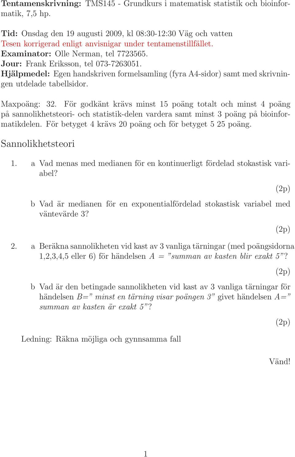 För godkänt krävs mnst 5 poäng totalt och mnst 4 poäng på sannolkhetsteor- och statstk-delen vardera samt mnst 3 poäng på bonformatkdelen. För betyget 4 krävs 20 poäng och för betyget 5 25 poäng.