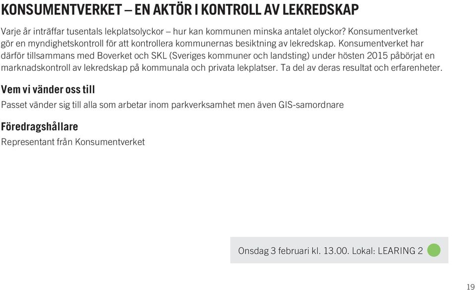 Konsumentverket har därför tillsammans med Boverket och SKL (Sveriges kommuner och landsting) under hösten 2015 påbörjat en marknadskontroll av lekredskap på