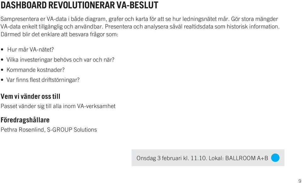 Därmed blir det enklare att besvara frågor som: Hur mår VA-nätet? Vilka investeringar behövs och var och när? Kommande kostnader?