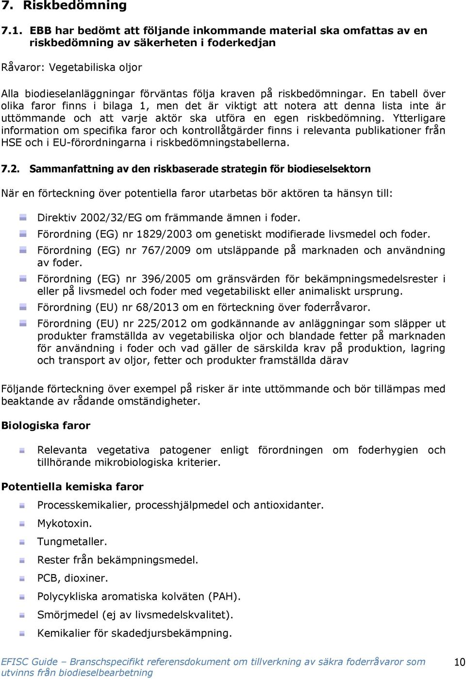 riskbedömningar. En tabell över olika faror finns i bilaga 1, men det är viktigt att notera att denna lista inte är uttömmande och att varje aktör ska utföra en egen riskbedömning.