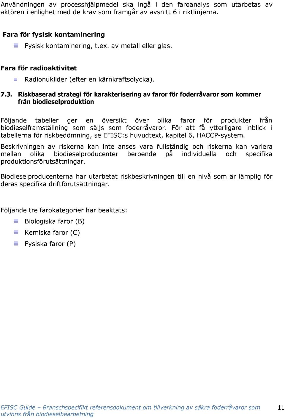 Riskbaserad strategi för karakterisering av faror för foderråvaror som kommer från biodieselproduktion Följande tabeller ger en översikt över olika faror för produkter från biodieselframställning som