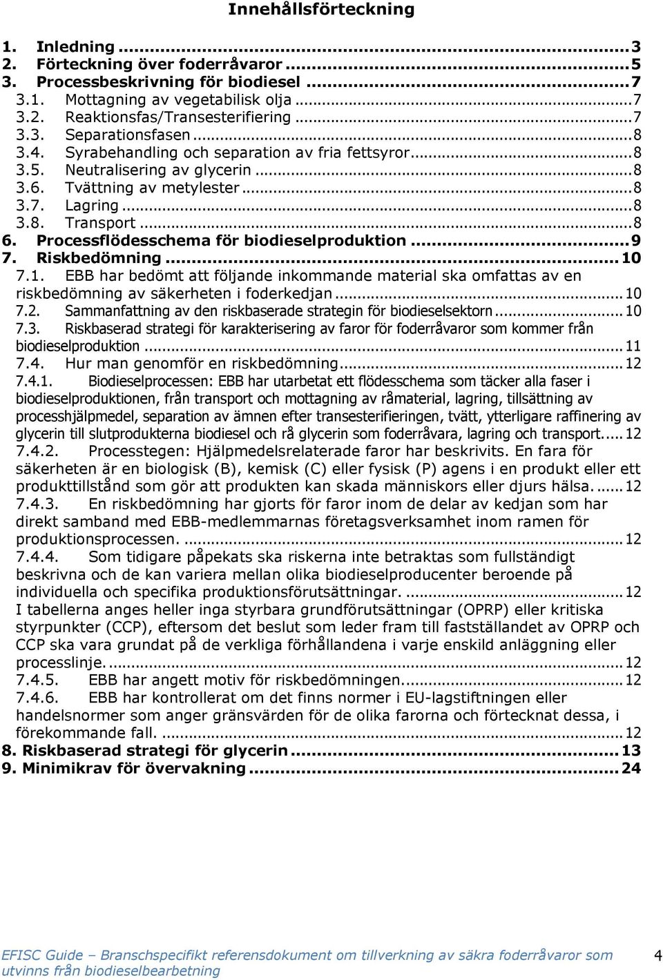 Processflödesschema för biodieselproduktion... 9 7. Riskbedömning... 10 7.1. EBB har bedömt att följande inkommande material ska omfattas av en riskbedömning av säkerheten i foderkedjan... 10 7.2.