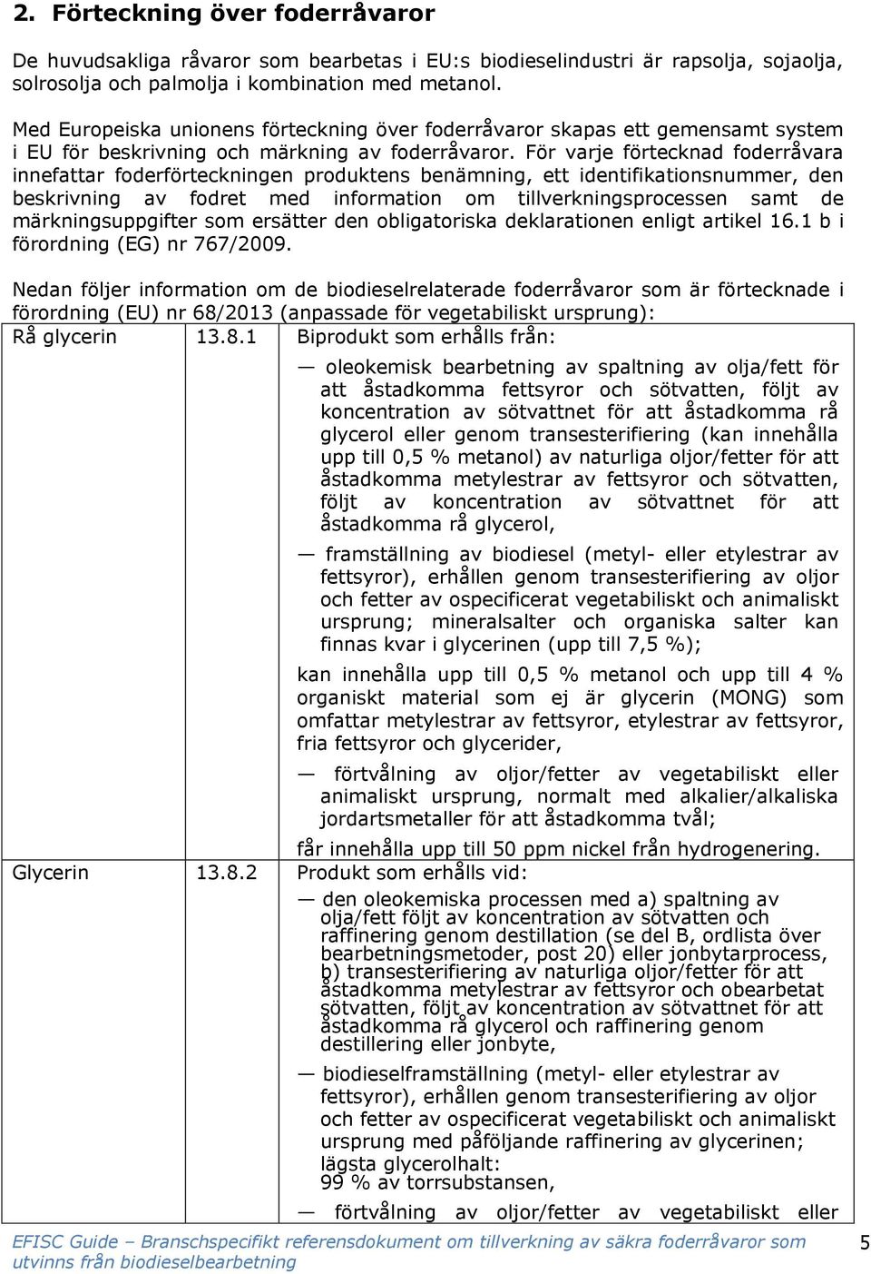 För varje förtecknad foderråvara innefattar foderförteckningen produktens benämning, ett identifikationsnummer, den beskrivning av fodret med information om tillverkningsprocessen samt de