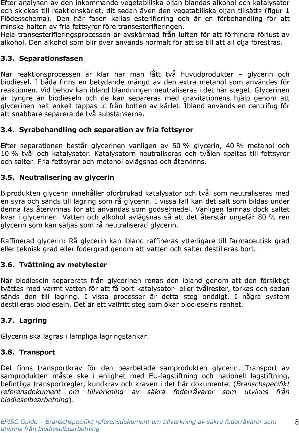 Hela transesterifieringsprocessen är avskärmad från luften för att förhindra förlust av alkohol. Den alkohol som blir över används normalt för att se till att all olja förestras. 3.