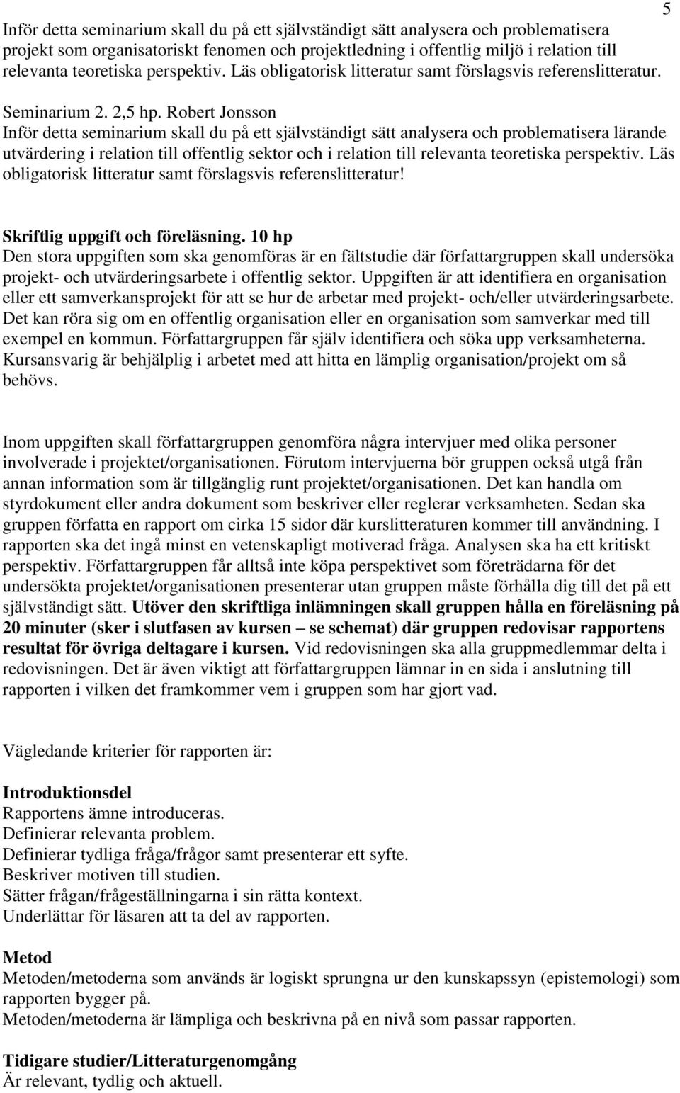 Robert Jonsson Inför detta seminarium skall du på ett självständigt sätt analysera och problematisera lärande utvärdering i relation till offentlig sektor och i relation till relevanta teoretiska