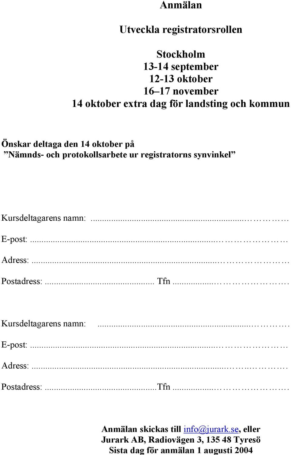 Kursdeltagarens namn:... E-post:... Adress:... Postadress:... Tfn.... Kursdeltagarens namn:.... E-post:... Adress:...... Postadress:...Tfn.... Anmälan skickas till info@jurark.