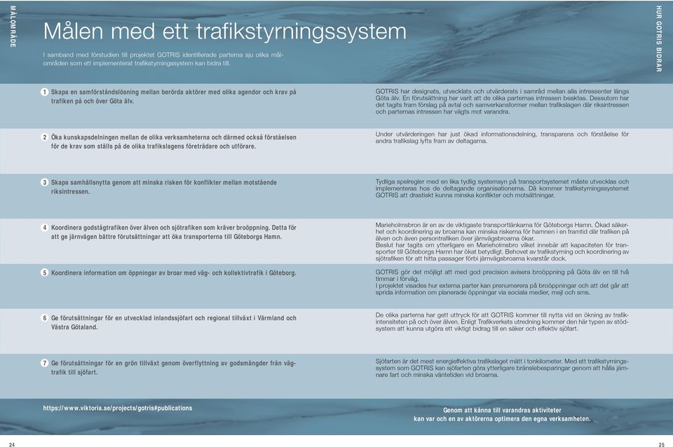 GOTRIS har designats, utvecklats och utvärderats i samråd mellan alla intressenter längs Göta älv. En förutsättning har varit att de olika parternas intressen beaktas.