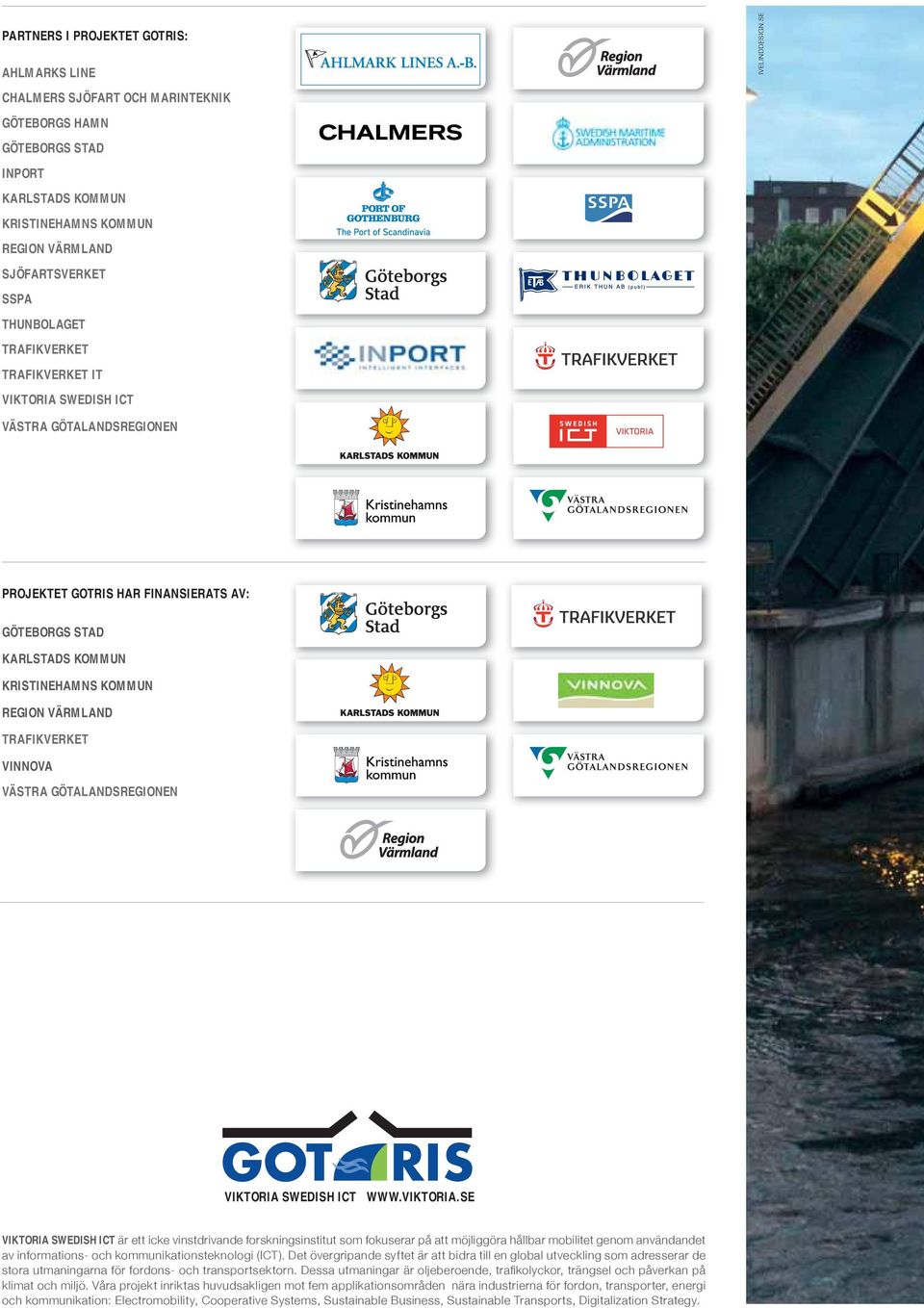 SE VÄSTRA GÖTALANDSREGIONEN PROJEKTET GOTRIS HAR FINANSIERATS AV: GÖTEBORGS STAD KARLSTADS KOMMUN KRISTINEHAMNS KOMMUN REGION VÄRMLAND TRAFIKVERKET VINNOVA VÄSTRA GÖTALANDSREGIONEN VIKTORIA SWEDISH